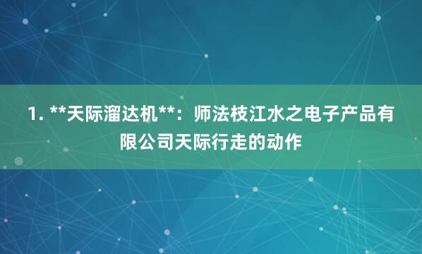 1. **天际溜达机**:师法枝江水之电子产品有限公司天际行走的动作